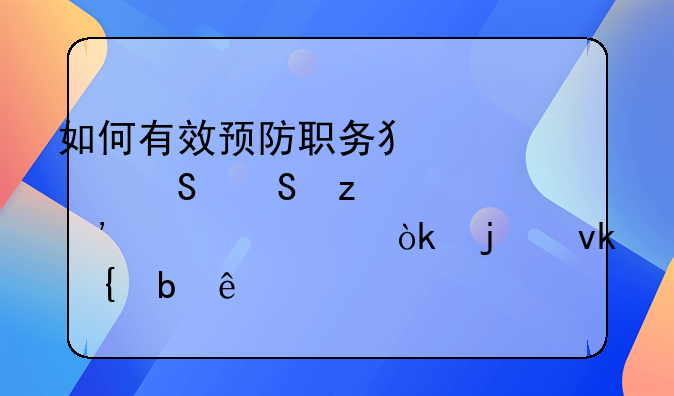 如何有效预防职务犯罪——构建廉洁社会的坚实防线