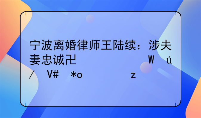 宁波离婚律师王陆续：涉夫妻忠诚协议法律效力解析
