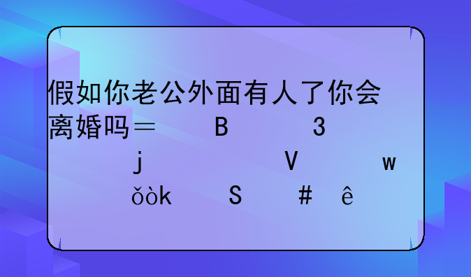 假如你老公外面有人了你会离婚吗？听完她的一番话你就会答案了