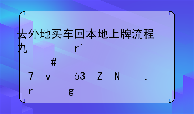去外地买车回本地上牌流程也没有那么复杂，喵哥现在给你说清楚