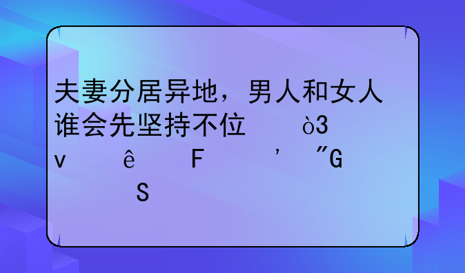 夫妻分居异地，男人和女人谁会先坚持不住，过来人告诉我们答案