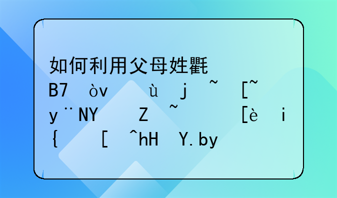 如何利用父母姓氏起名？这样起的名字，很有纪念意义哦