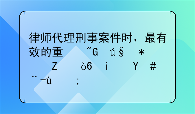 律师代理刑事案件时，最有效的量刑辩护方式是怎样的？