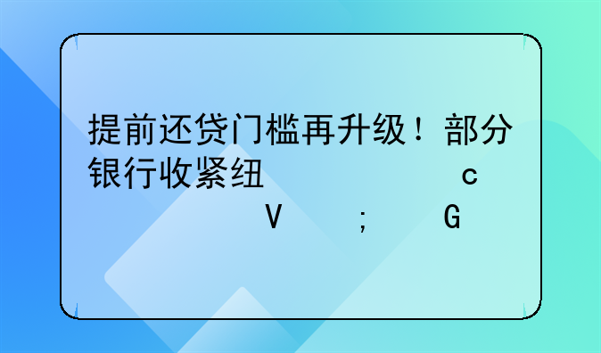 提前还贷门槛再升级！部分银行收紧线上还款次数与金额