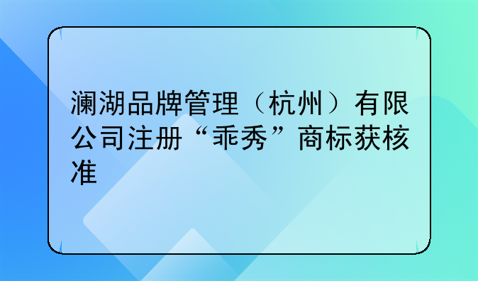 澜湖品牌管理（杭州）有限公司注册“乖秀”商标获核准