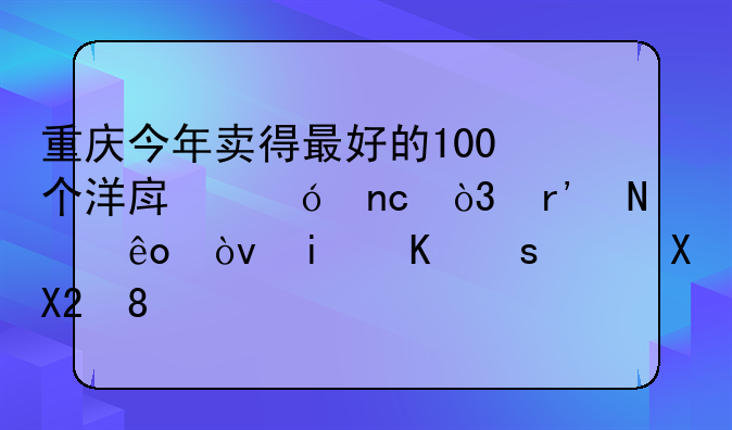 重庆今年卖得最好的100个洋房楼盘，有哪些？最低7800元/㎡