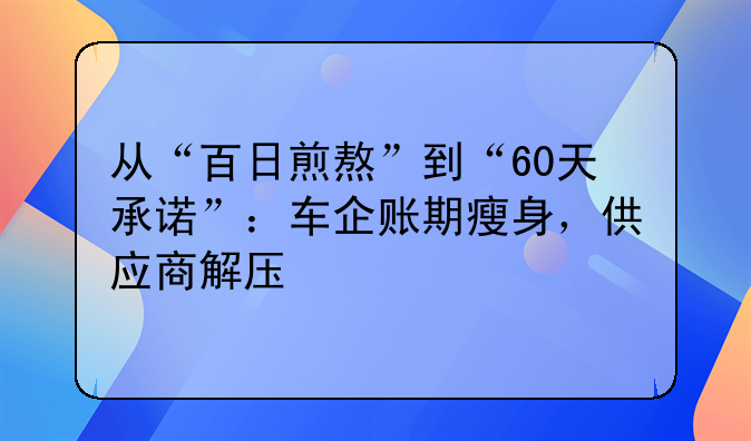 从“百日煎熬”到“60天承诺”：车企账期瘦身，供应商解压