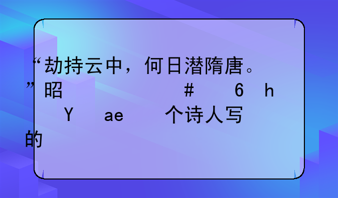 “劫持云中，何日潜隋唐。”是什么意思？是哪个诗人写的？