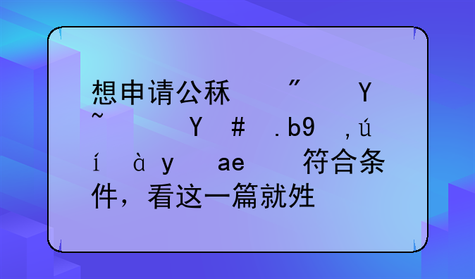 想申请公租房吗？怎么申请、是否符合条件，看这一篇就够了