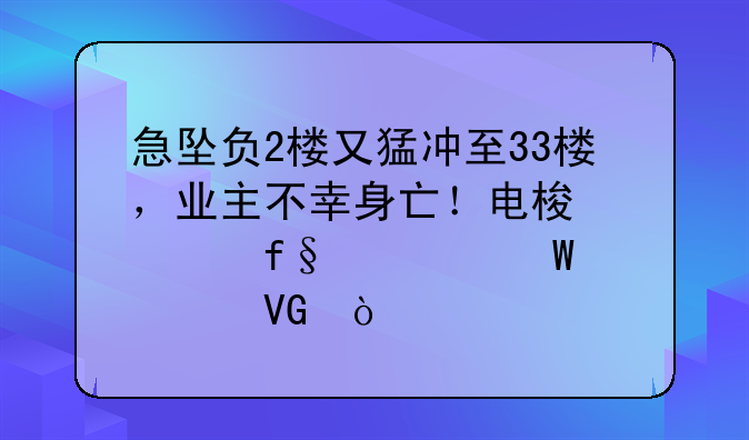 急坠负2楼又猛冲至33楼，业主不幸身亡！电梯遇险如何自救？