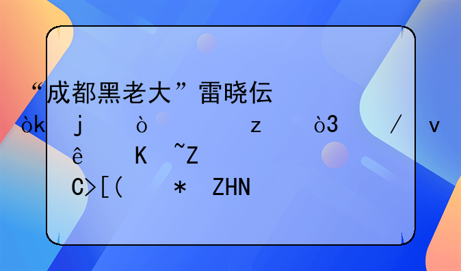 “成都黑老大”雷晓伟：嚣张至极，残杀亿万富豪，43岁被处决