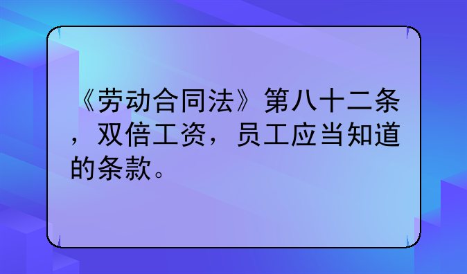 《劳动合同法》第八十二条，双倍工资，员工应当知道的条款。