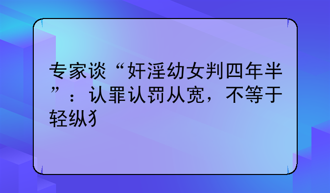专家谈“奸淫幼女判四年半”：认罪认罚从宽，不等于轻纵犯罪