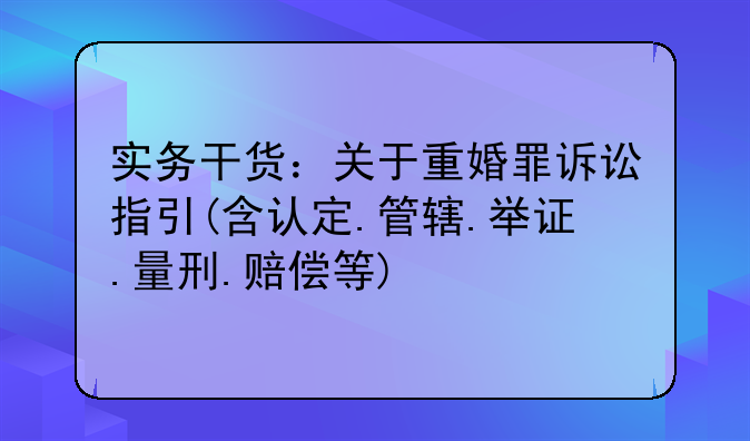 实务干货：关于重婚罪诉讼指引(含认定.管辖.举证.量刑.赔偿等)