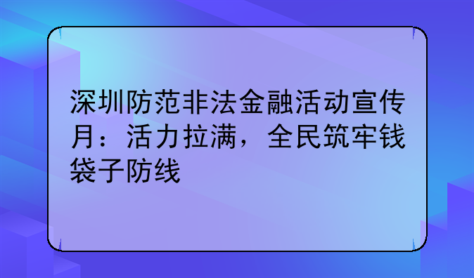深圳防范非法金融活动宣传月：活力拉满，全民筑牢钱袋子防线