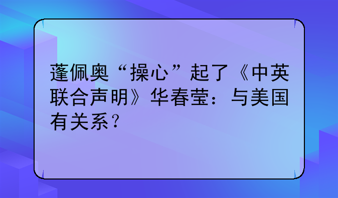 蓬佩奥“操心”起了《中英联合声明》华春莹：与美国有关系？