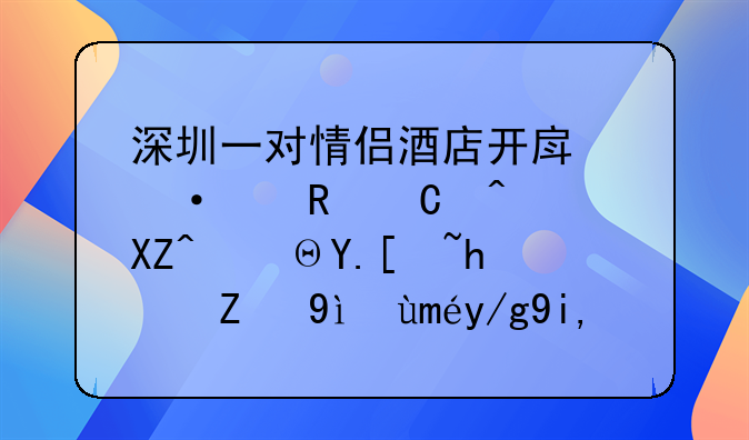 深圳一对情侣酒店开房遭两男子闯入，酒店承认系工作失误，已道歉赔偿