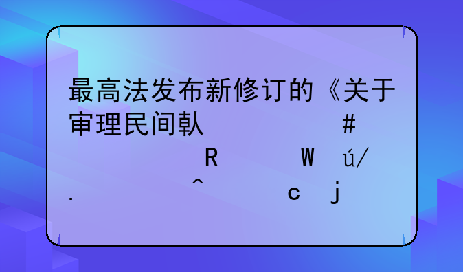 最高法发布新修订的《关于审理民间借贷案件适用法律若干问题的规定》（附全文）