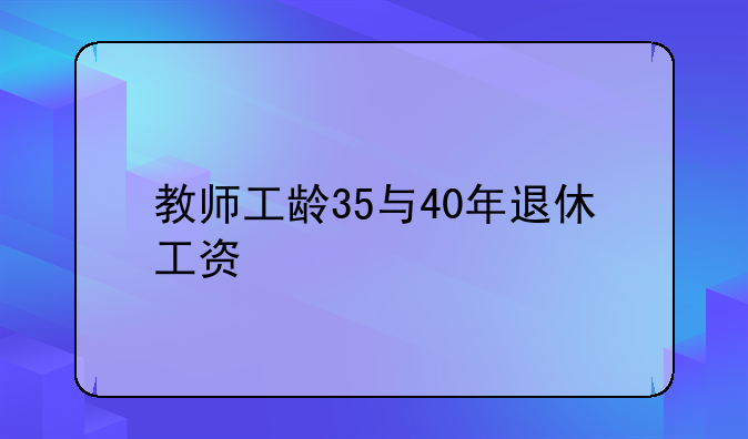 教师工龄35与40年退休工资