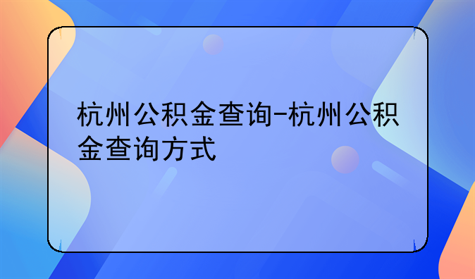 杭州公积金查询-杭州公积金查询方式
