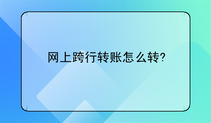 网上跨行转账怎么转?