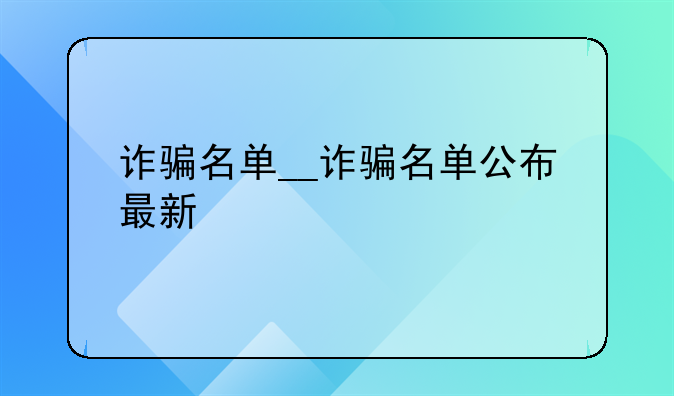 诈骗名单__诈骗名单公布最新