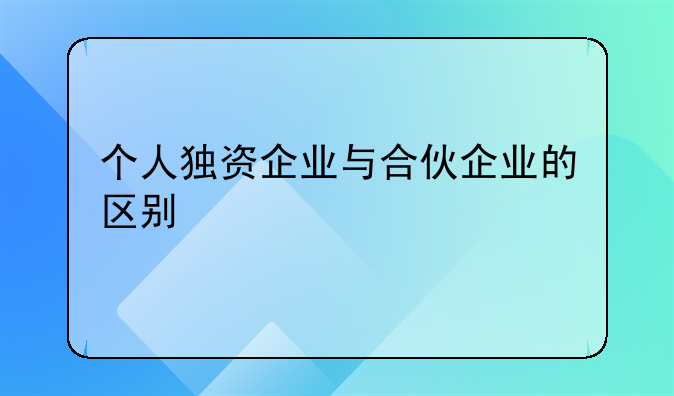 个人独资企业与合伙企业的区别
