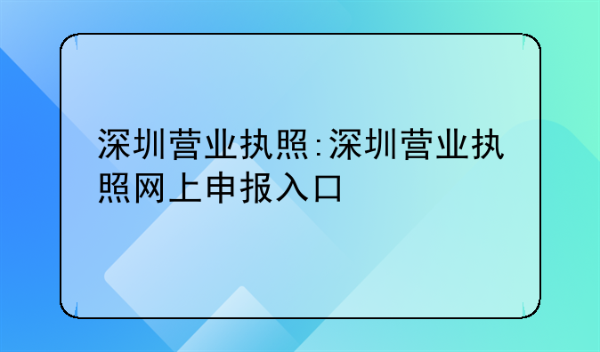 深圳营业执照:深圳营业执照网上申报入口