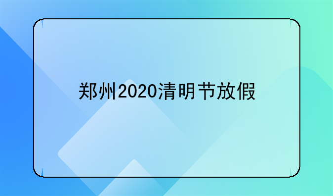 郑州2020清明节放假