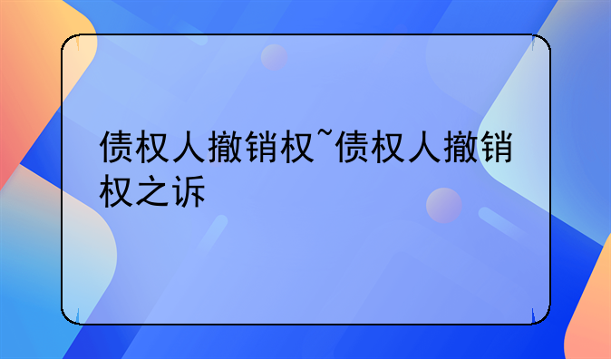 债权人撤销权~债权人撤销权之诉